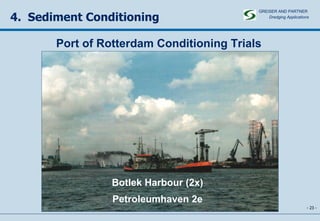 -   - 4.  Sediment Conditioning Port of Rotterdam Conditioning Trials Botlek Harbour (2x) Petroleumhaven 2e GREISER AND PARTNER Dredging Applications   