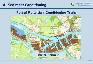 -   - 4.  Sediment Conditioning Port of Rotterdam Conditioning Trials Botlek Harbour GREISER AND PARTNER Dredging Applications   