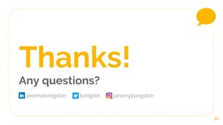 32
Thanks!
Any questions?
jeremylivingston livingstn jeremylivingston
 