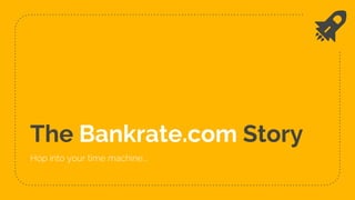 The Bankrate.com Story
Hop into your time machine...
 