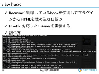 view hook
     ? Redmine                 hook
              HTML
     ? Hook          Listener
     ?




28                    #ngrk02 2011/02/26
 