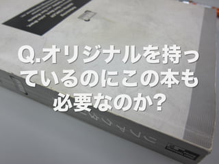 Q.オリジナルを持っ
ているのにこの本も
   必要なのか?
 