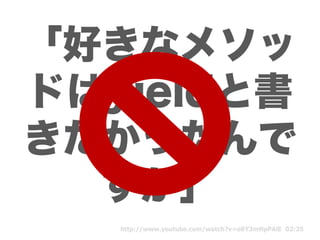 「好きなメソッ
ドはyieldと書
きたかったんで
  すが」
   http://www.youtube.com/watch?v=o8Y3mHpPAlE 02:35
 