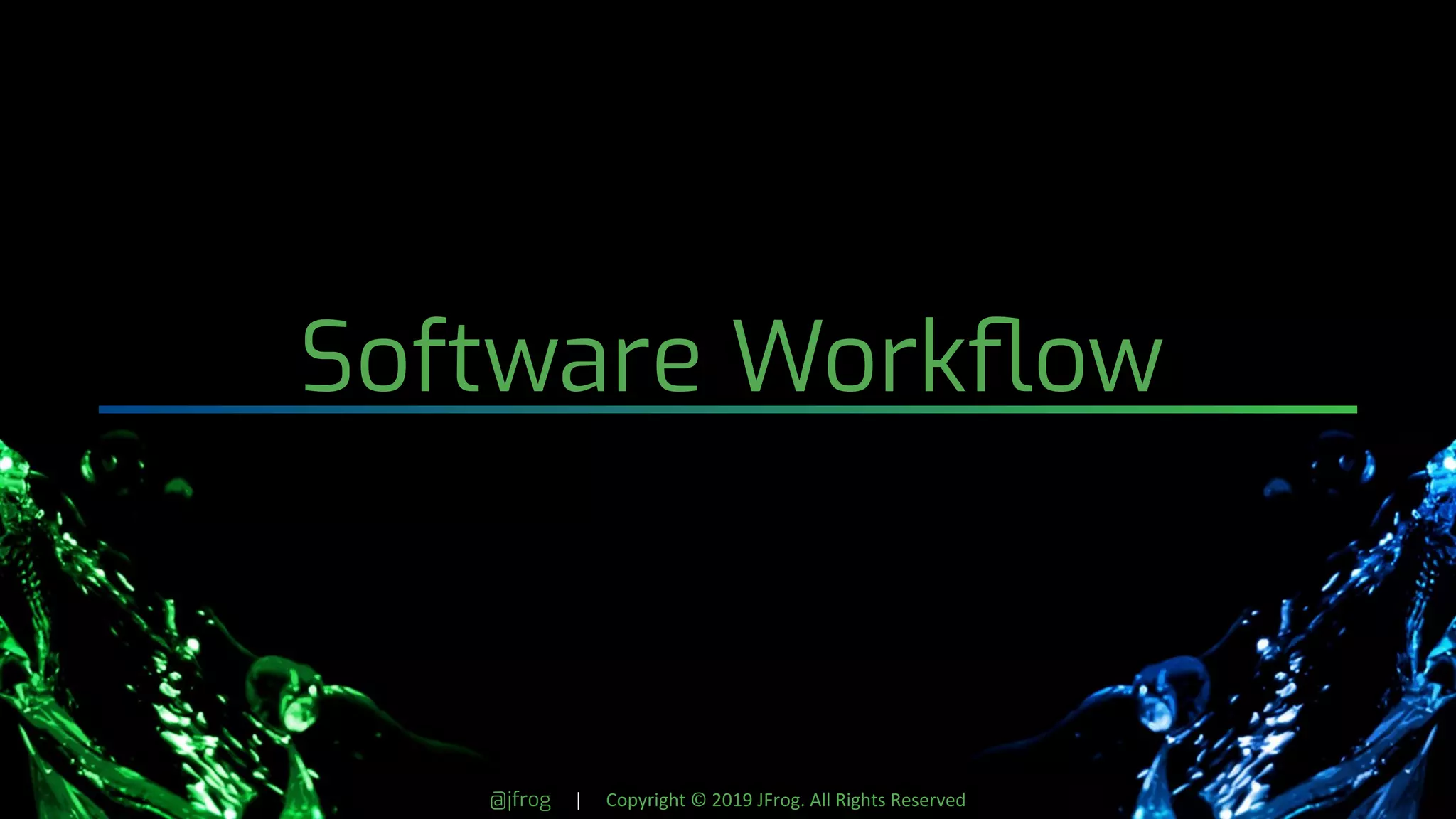 @jfrog | Copyright © 2019 JFrog. All Rights Reserved
Software Workﬂow
 
