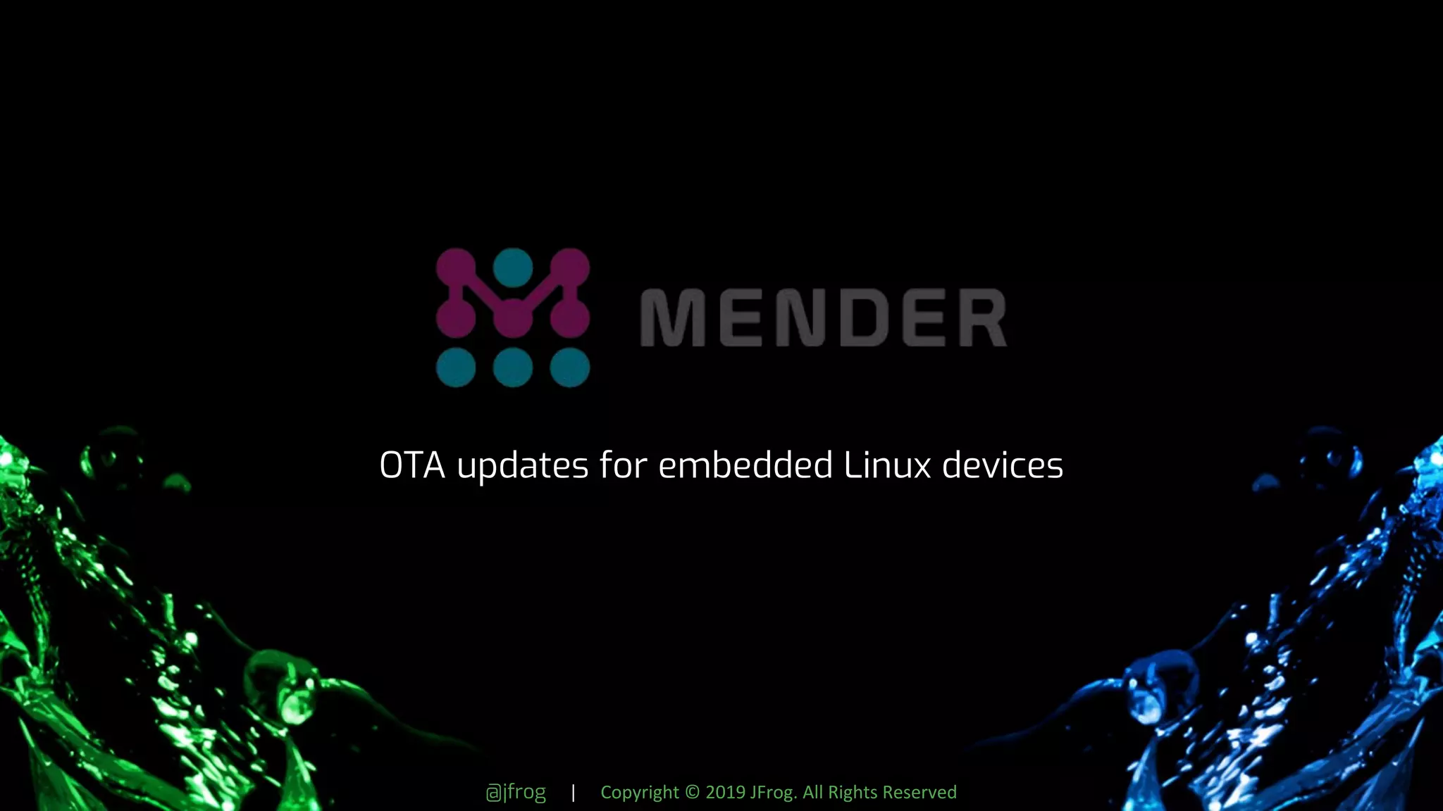 @jfrog | Copyright © 2019 JFrog. All Rights Reserved
OTA updates for embedded Linux devices
 