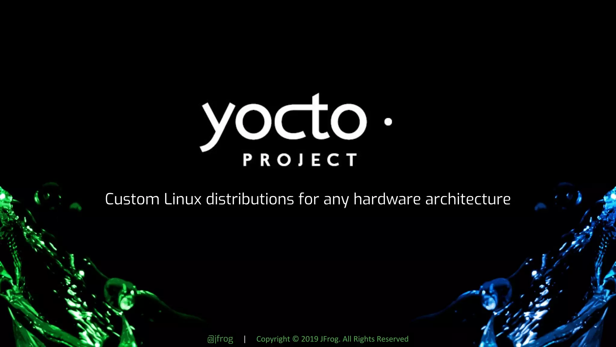 @jfrog | Copyright © 2019 JFrog. All Rights Reserved
Custom Linux distributions for any hardware architecture
 