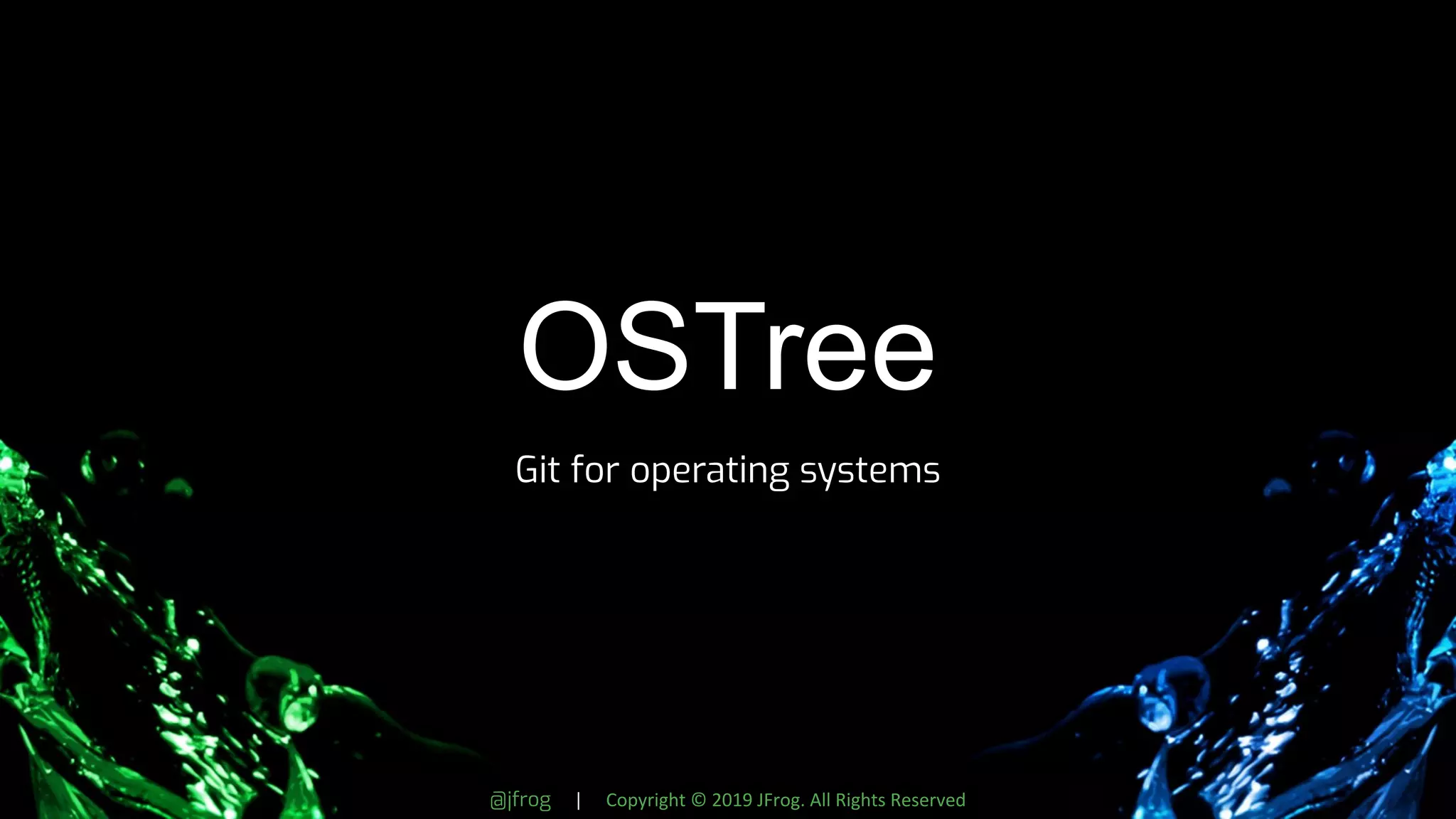 @jfrog | Copyright © 2019 JFrog. All Rights Reserved
OSTree
Git for operating systems
 