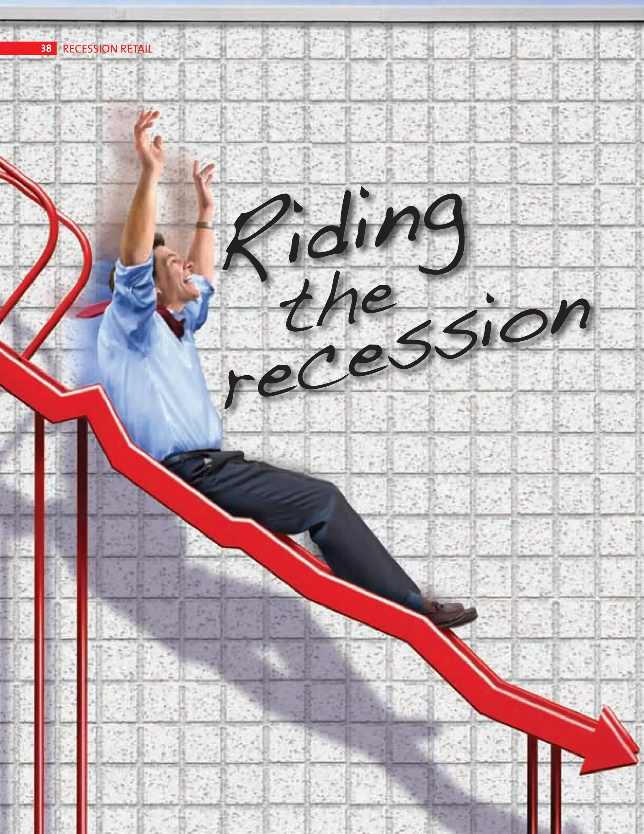 38     RECESSION RETAIL




                                   R iding
                                    the sion
                                    c
                                   re es




Recession Retail Ed.indd 38                  08/10/2010 15:31
 