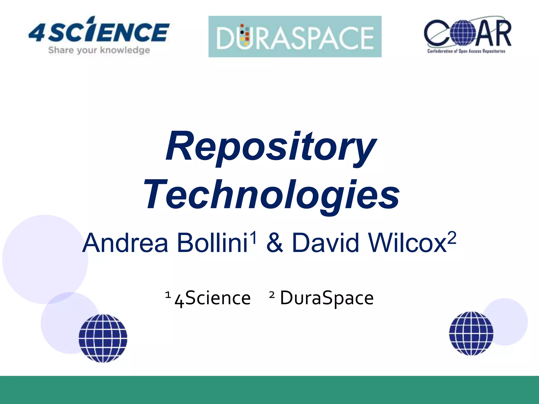 Andrea Bollini1 & David Wilcox2
1 4Science 2 DuraSpace
Repository
Technologies
 