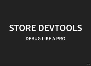 STORE DEVTOOLSSTORE DEVTOOLS
DEBUG LIKE A PRODEBUG LIKE A PRO
6 . 1
 