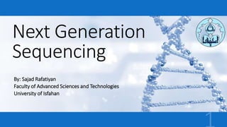 Next Generation
Sequencing
By: Sajad Rafatiyan
Faculty of Advanced Sciences and Technologies
University of Isfahan
 