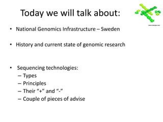 Today we will talk about:
• National Genomics Infrastructure – Sweden
• History and current state of genomic research
• Sequencing technologies:
– Types
– Principles
– Their “+” and “-”
– Couple of pieces of advise
www.robustpm.com
 