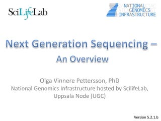 Olga Vinnere Pettersson, PhD
National Genomics Infrastructure hosted by ScilifeLab,
Uppsala Node (UGC)
Version 5.2.1.b
 