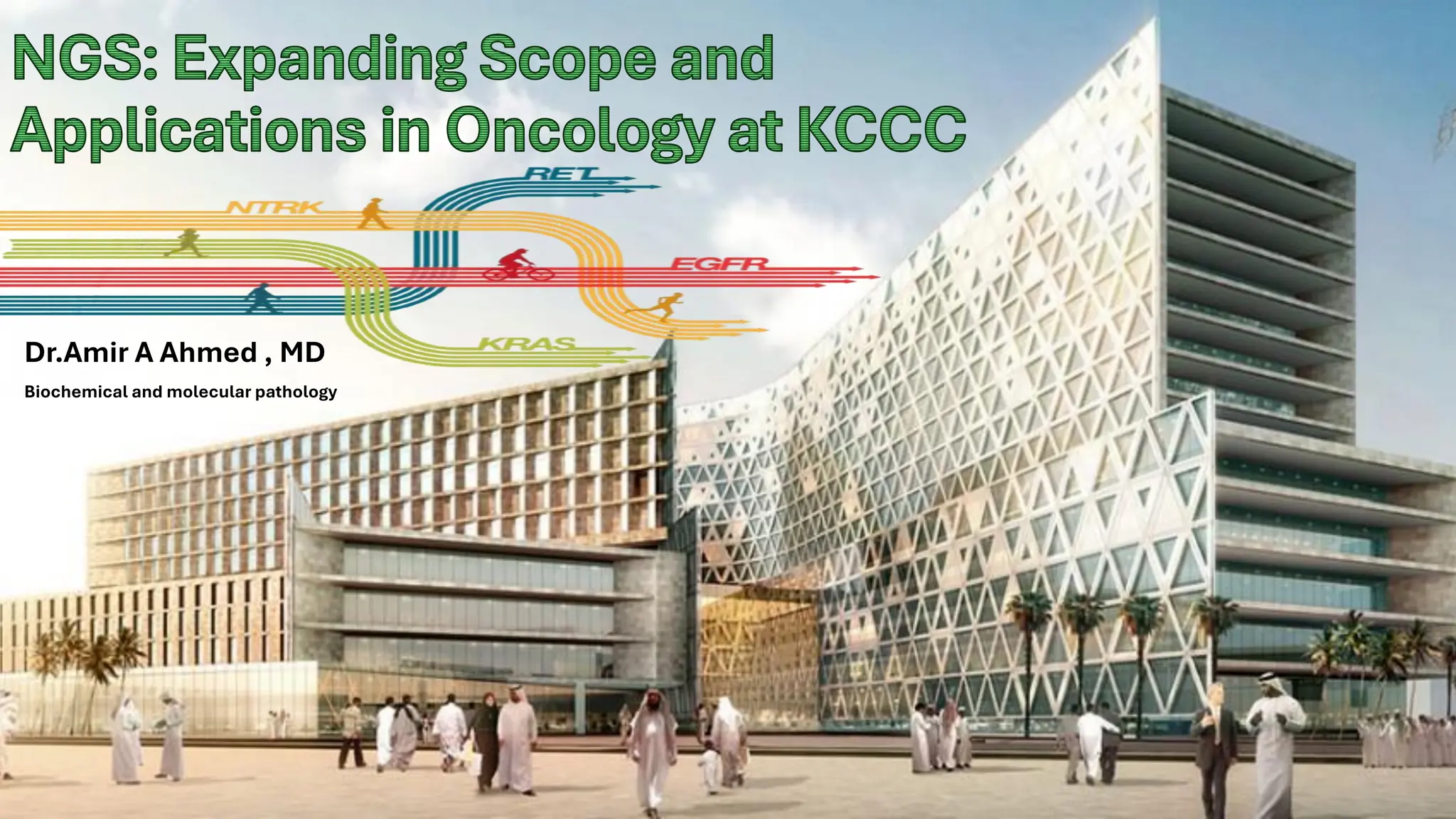 NGS: Expanding Scope and
Applications in Oncology at KCCC
Dr.Amir A Ahmed , MD
Biochemical and molecular pathology