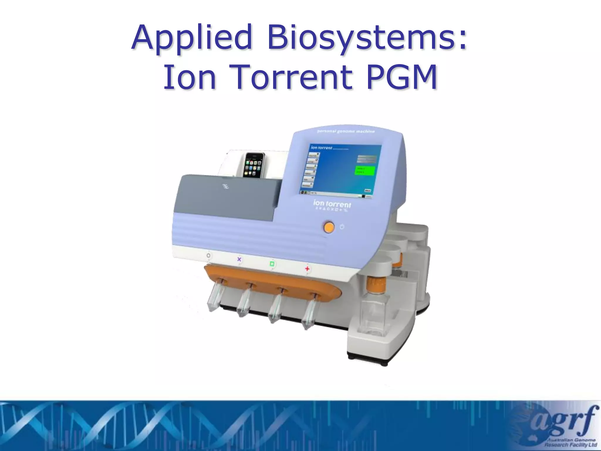 Applied Biosystems:
 Ion Torrent PGM
 
