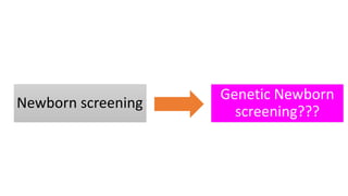 Newborn screening
Genetic Newborn
screening???
 
