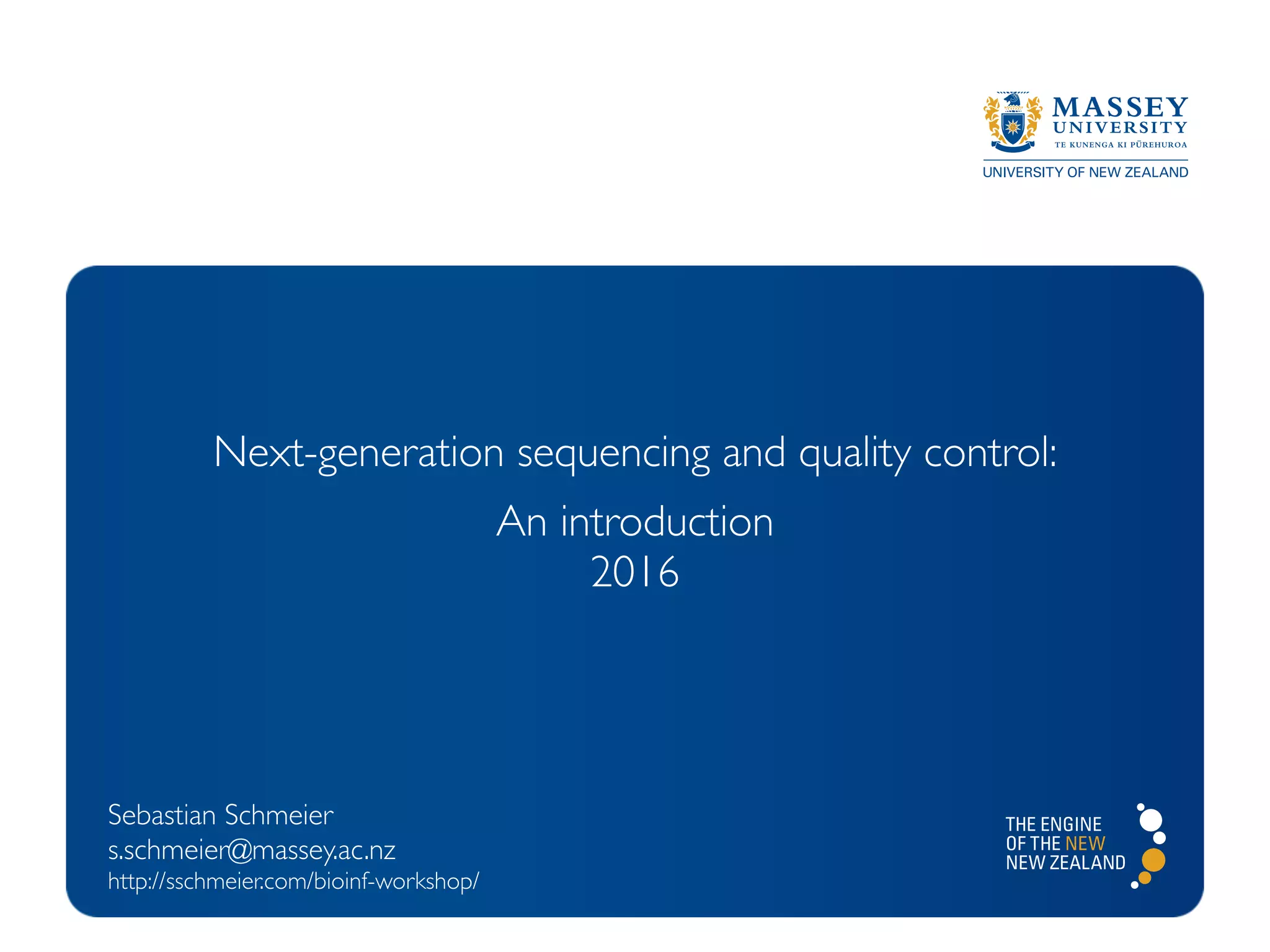 Sebastian Schmeier
s.schmeier@massey.ac.nz
http://sschmeier.com/bioinf-workshop/
Next-generation sequencing and quality control:
An introduction
2016
 