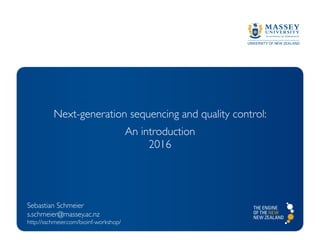 Sebastian Schmeier
s.schmeier@massey.ac.nz
http://sschmeier.com/bioinf-workshop/
Next-generation sequencing and quality control:
An introduction
2016
 