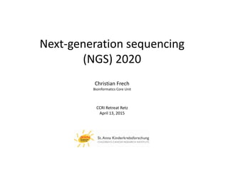 Next-generation sequencing
(NGS) 2020
Christian Frech
Bioinformatics Core Unit
CCRI Retreat Retz
April 13, 2015
 