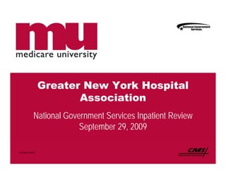 Greater New York Hospital
                          Association
              National Government Services Inpatient Review
                                             p
                           September 29, 2009

POEA0515 (09/09)
 