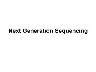 Next Generation Sequencing
 