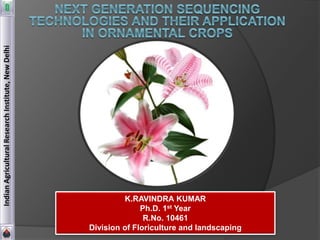 IndianAgriculturalResearchInstitute,NewDelhi
K.RAVINDRA KUMAR
Ph.D. 1st Year
R.No. 10461
Division of Floriculture and landscaping
 