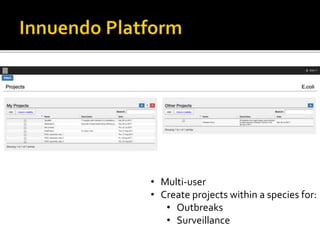 • Multi-user
• Create projects within a species for:
• Outbreaks
• Surveillance
 