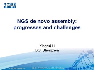 NGS de novo assembly: progresses and challenges YingruiLi BGI Shenzhen 