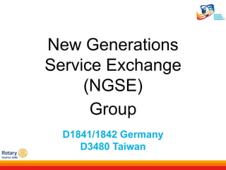 New Generations
Service Exchange
(NGSE)
Group
D1841/1842 Germany
D3480 Taiwan
 