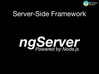 Server-Side Framework



 ngServer
      Powered by Node.js
 