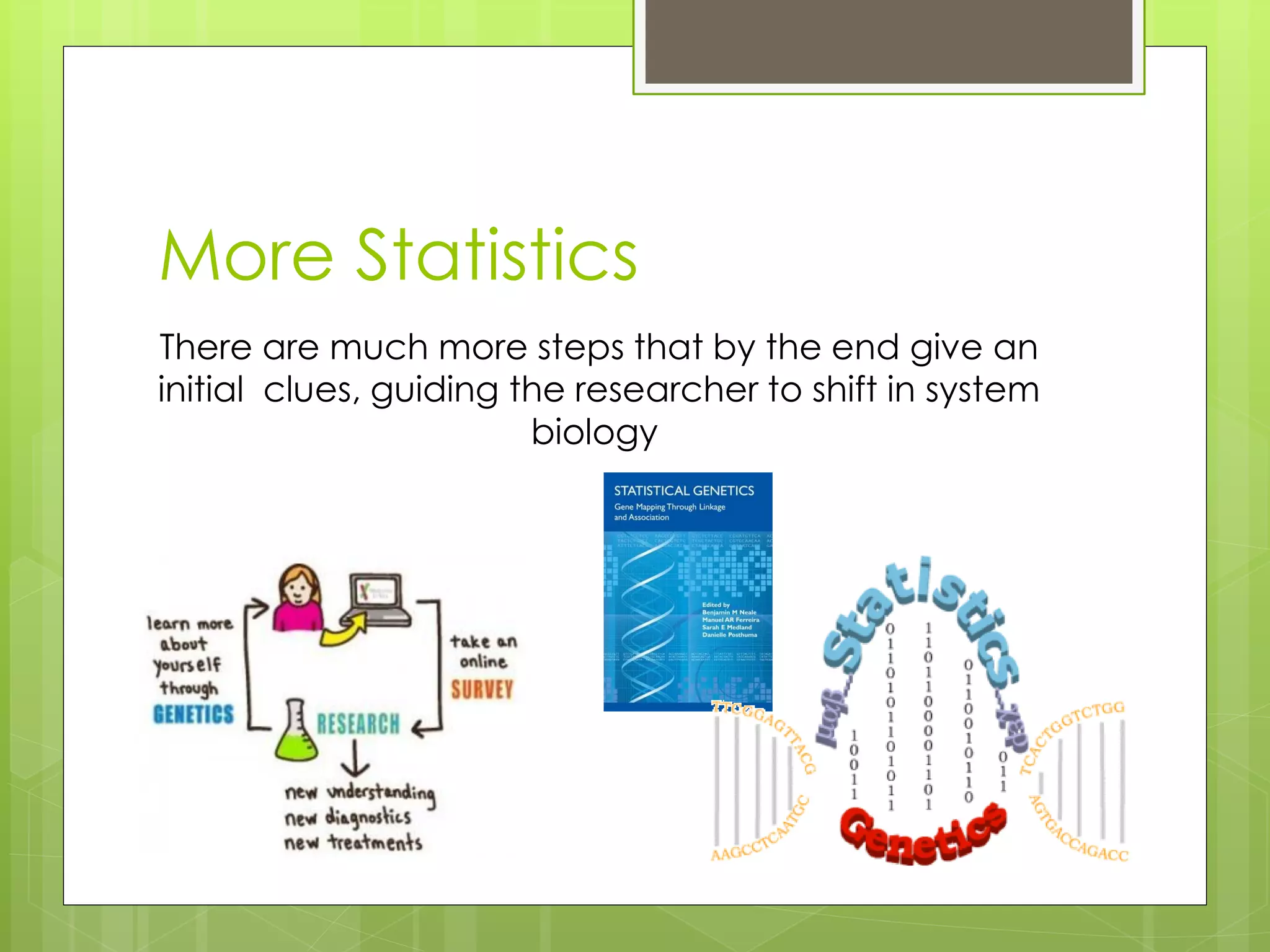 More Statistics
There are much more steps that by the end give an
initial clues, guiding the researcher to shift in system
biology