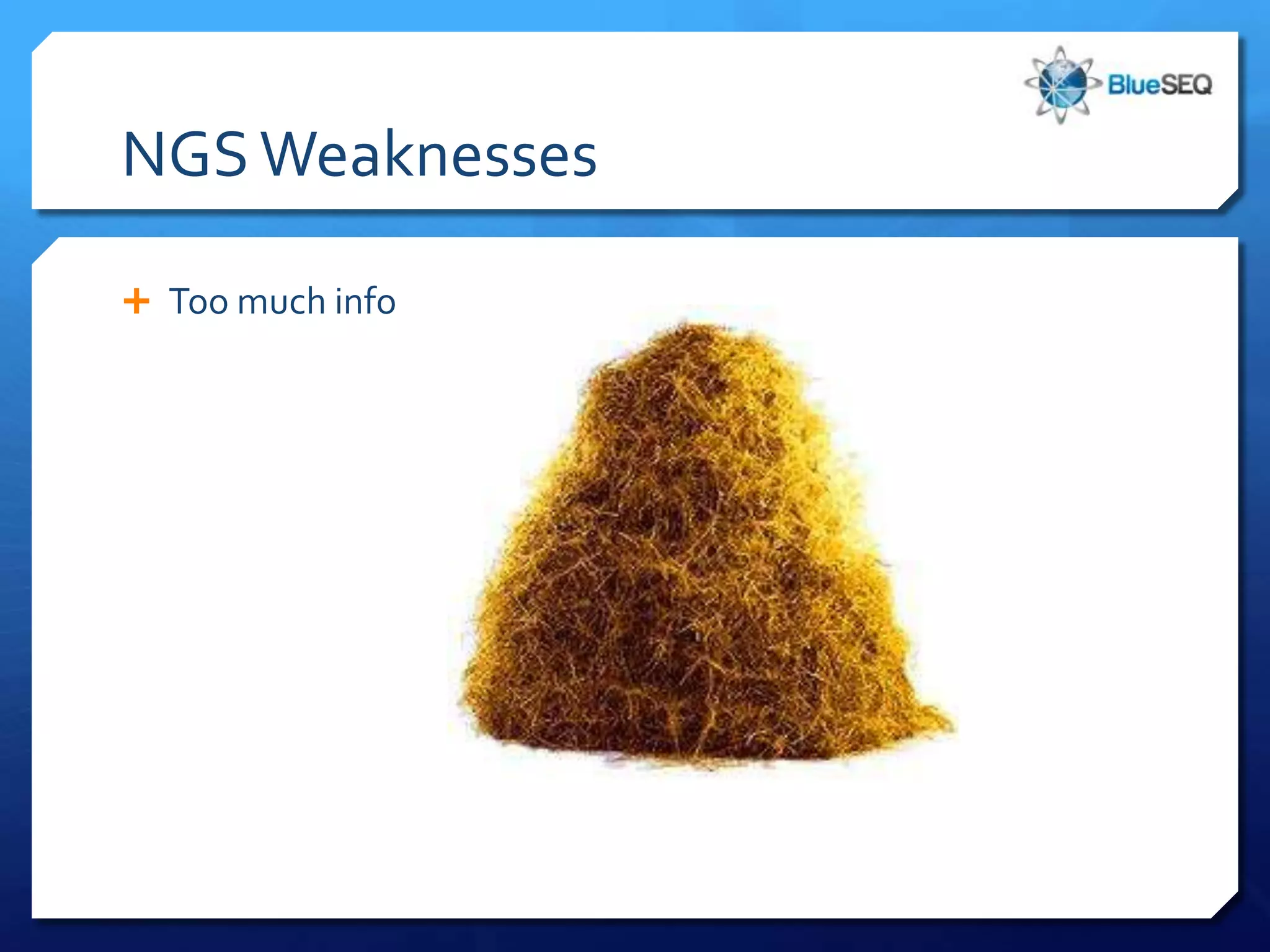 NGS Weaknesses

 Too much info
 
