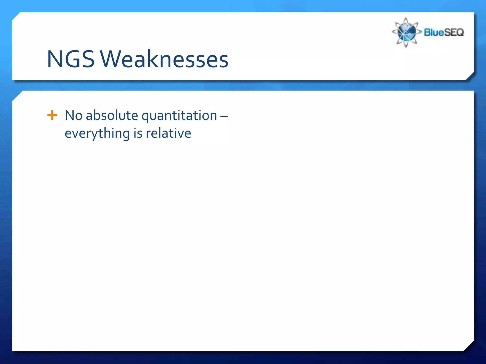 NGS Weaknesses

 No absolute quantitation –
  everything is relative
 
