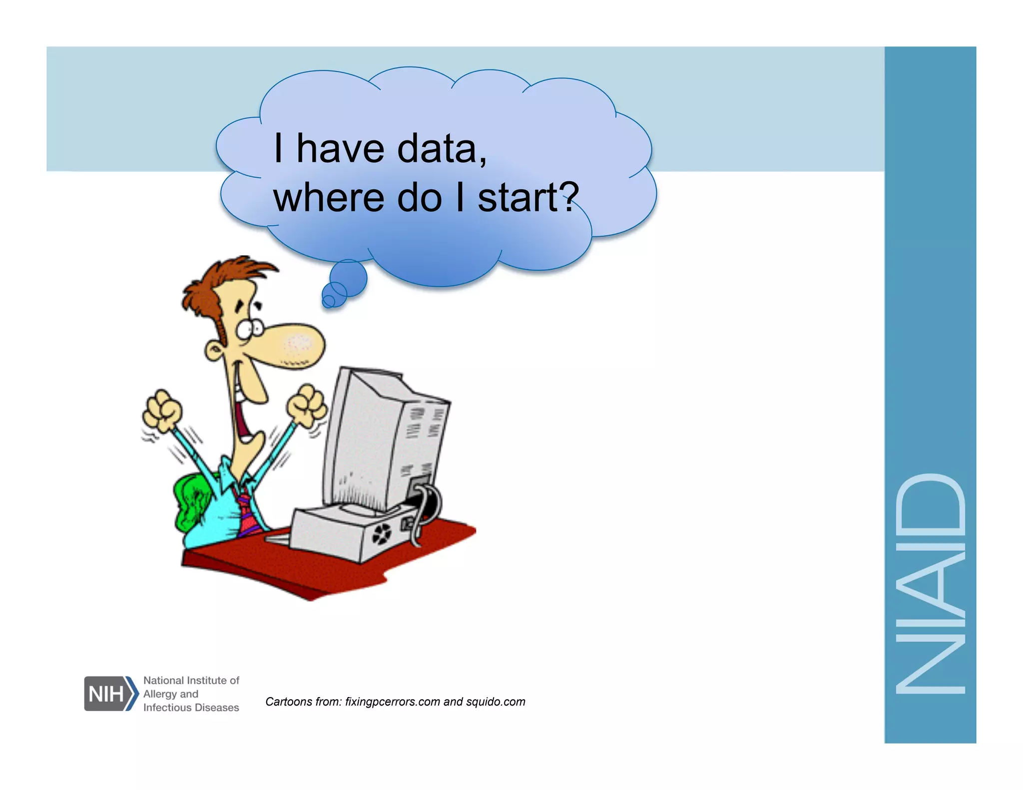 Cartoons from: fixingpcerrors.com and squido.com
I have data,
where do I start?
 