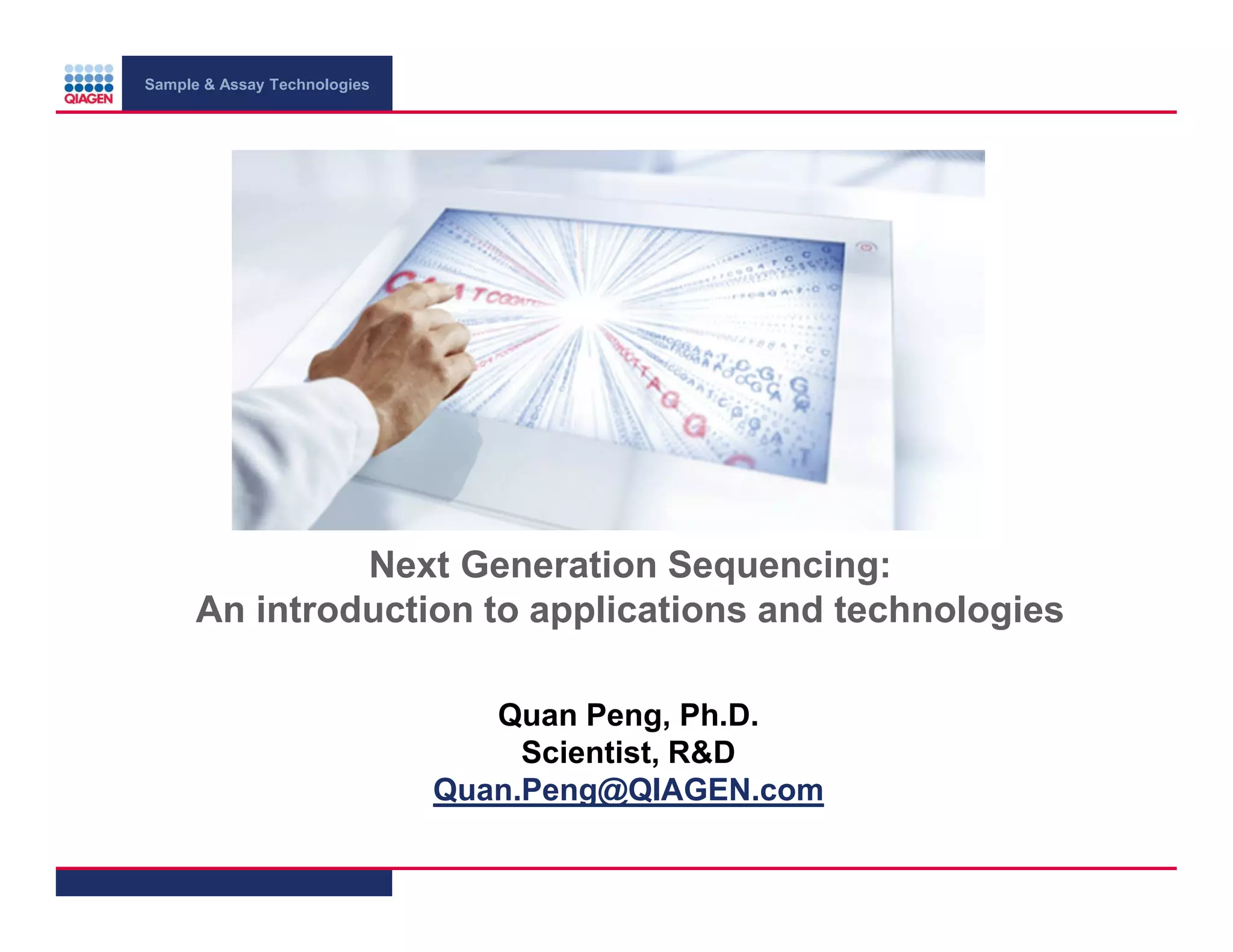 Sample & Assay Technologies
Next Generation Sequencing:
An introduction to applications and technologies
Quan Peng, Ph.D.
Scientist, R&D
Quan.Peng@QIAGEN.com