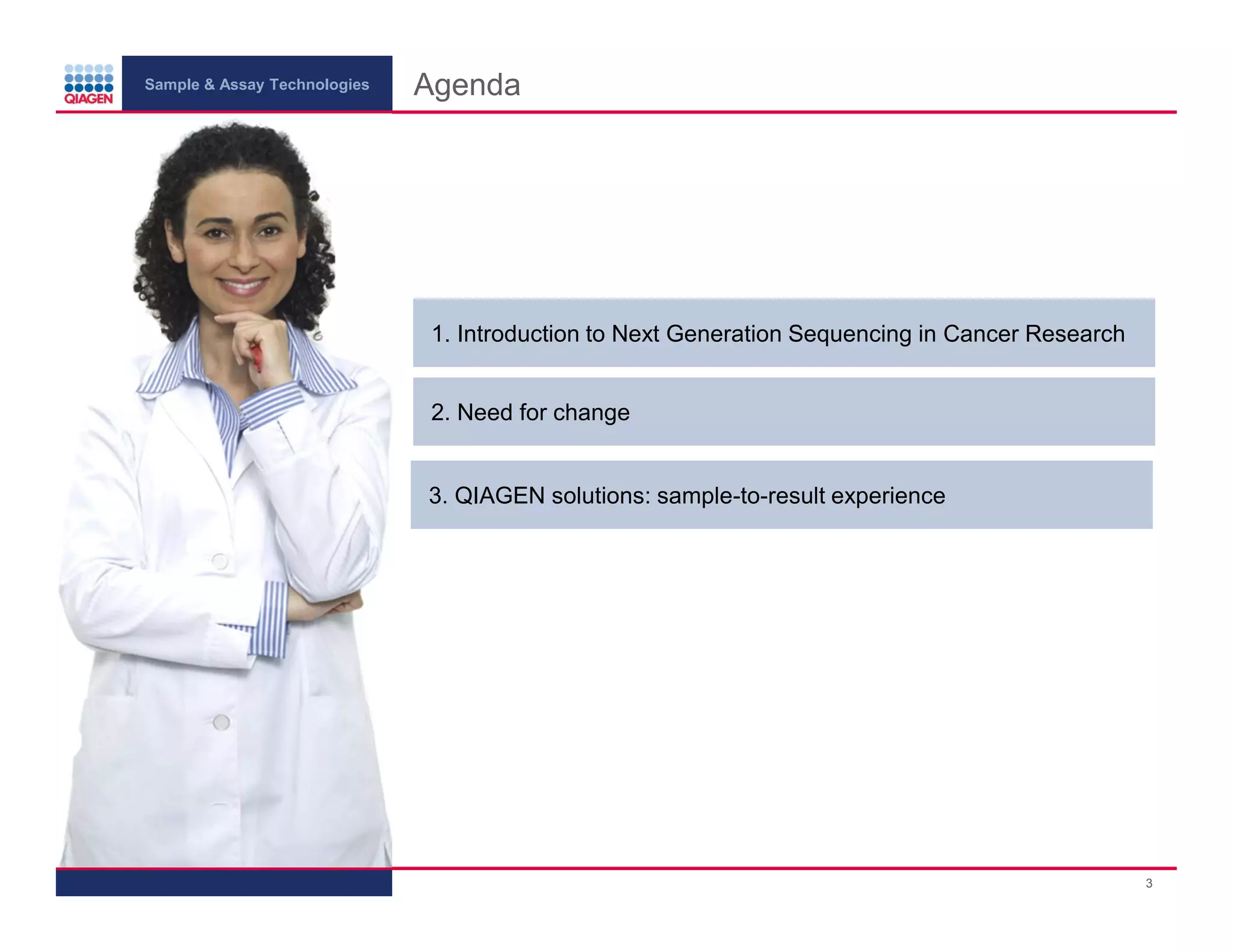 Sample & Assay Technologies
Agenda
1. Introduction to Next Generation Sequencing in Cancer Research
2. Need for change
3. QIAGEN solutions: sample-to-result experience
3
