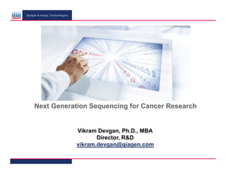 Sample & Assay Technologies

Next Generation Sequencing for Cancer Research

Vikram Devgan, Ph.D., MBA
Director, R&D
vikram.devgan@qiagen.com

 