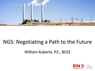 NGS: Negotiating a Path to the Future William Auberle, P.E., BCEE 