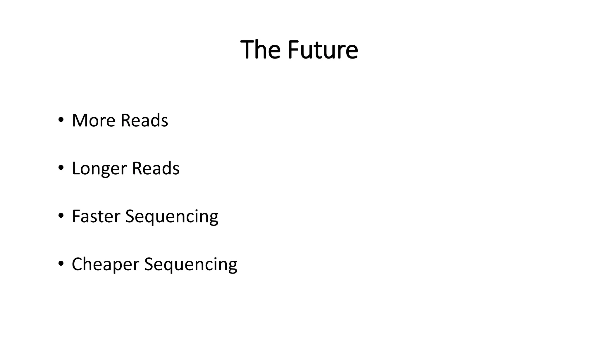 The Future
• More Reads
• Longer Reads
• Faster Sequencing
• Cheaper Sequencing
 