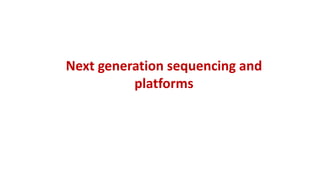 Next generation sequencing and
platforms
 