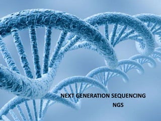 NEXT GENERATION SEQUENCING
NGS
 