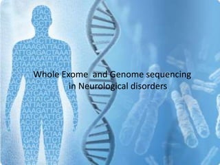 Whole Exome and Genome sequencing
in Neurological disorders
 