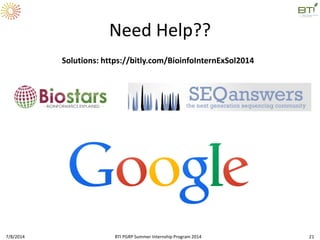 Need Help??
7/8/2014 BTI PGRP Summer Internship Program 2014 21
Solutions: https://bitly.com/BioinfoInternExSol2014
 