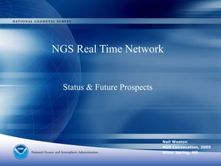 NGS Real Time Network
Status & Future Prospects
Neil Weston
NGS Convocation, 2005
Silver Spring, MD
 