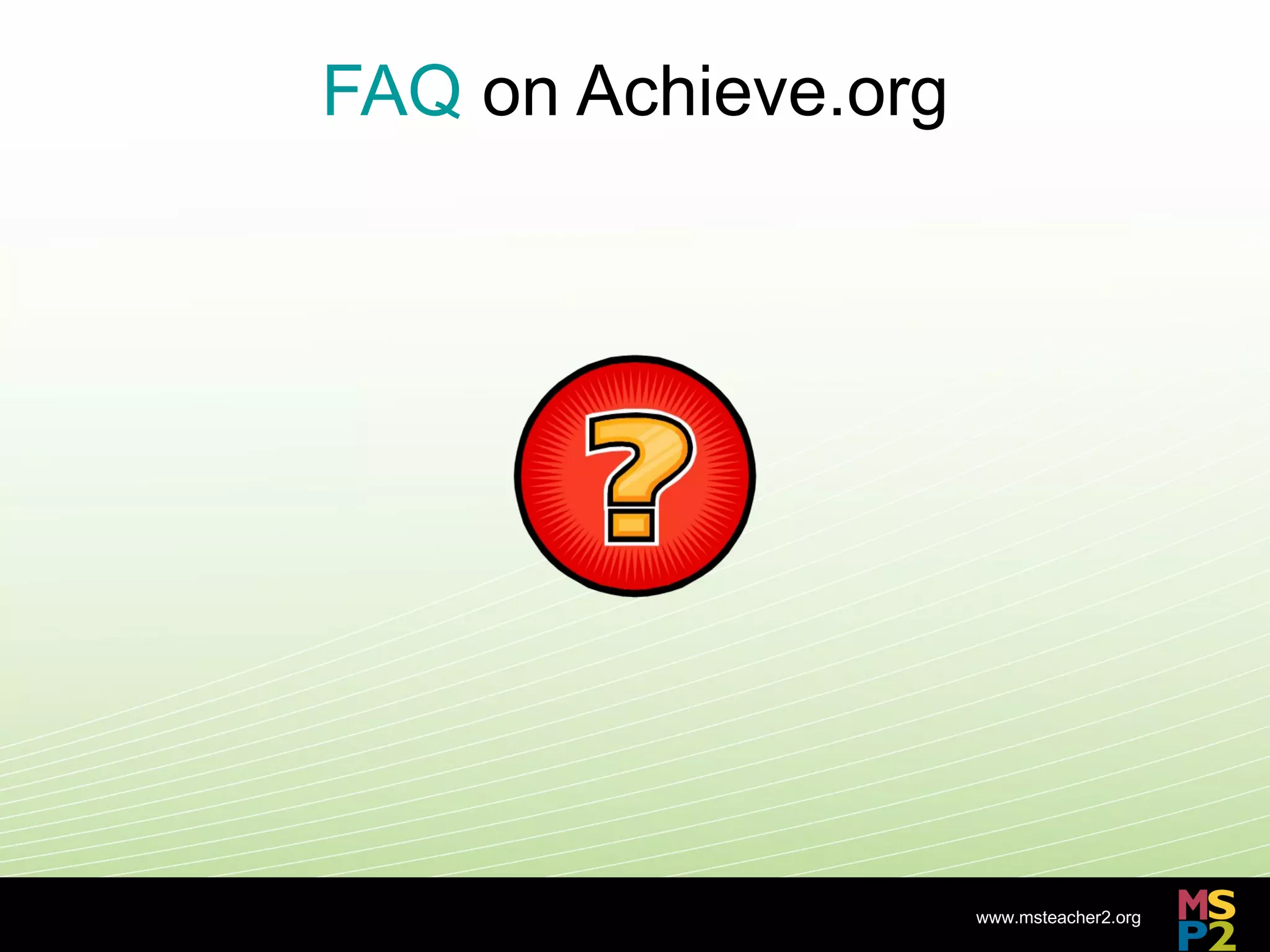 FAQ on Achieve.org




                     www.msteacher2.org
       -
 