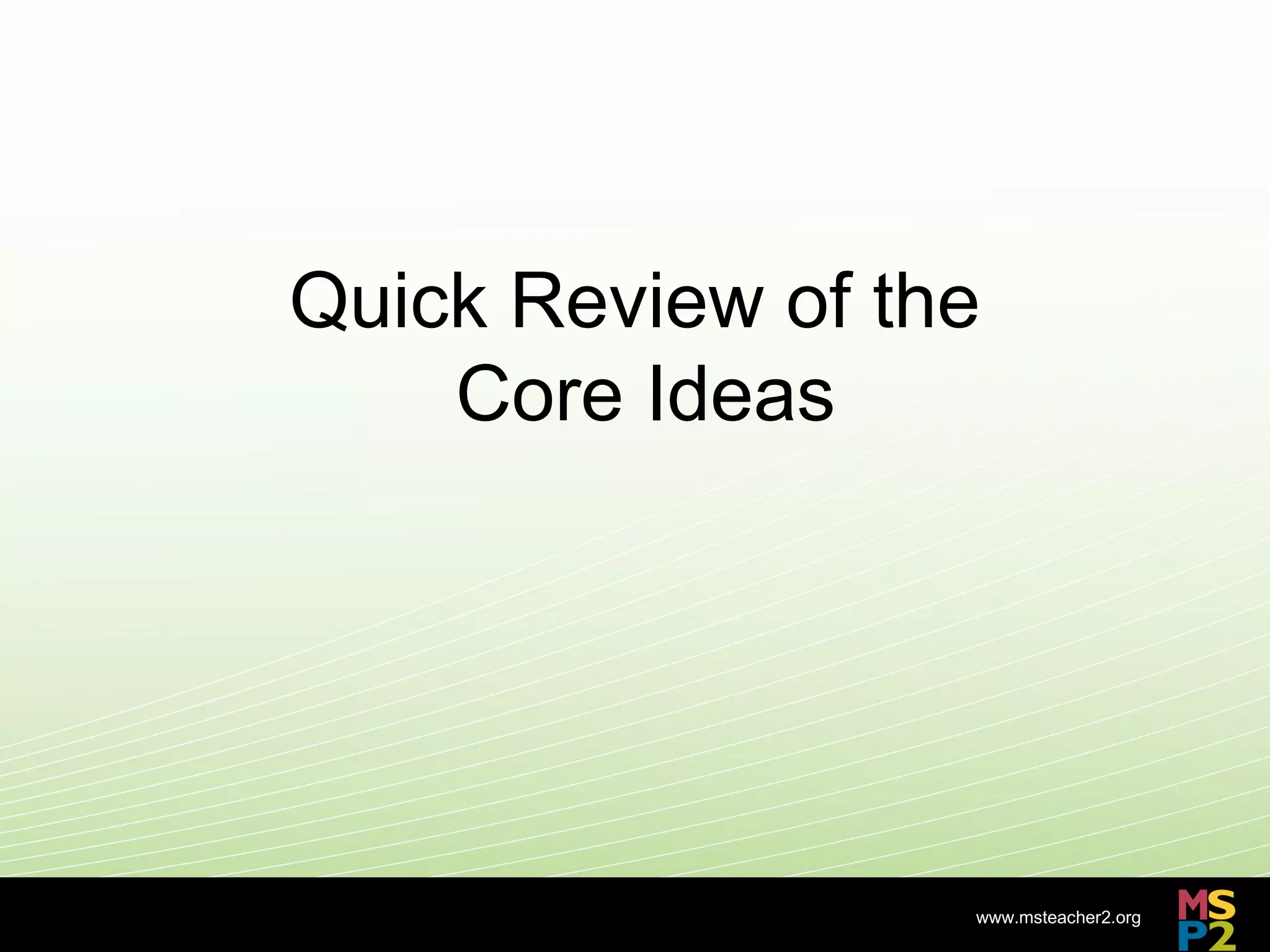 Quick Review of the
    Core Ideas




                  www.msteacher2.org
        -
 