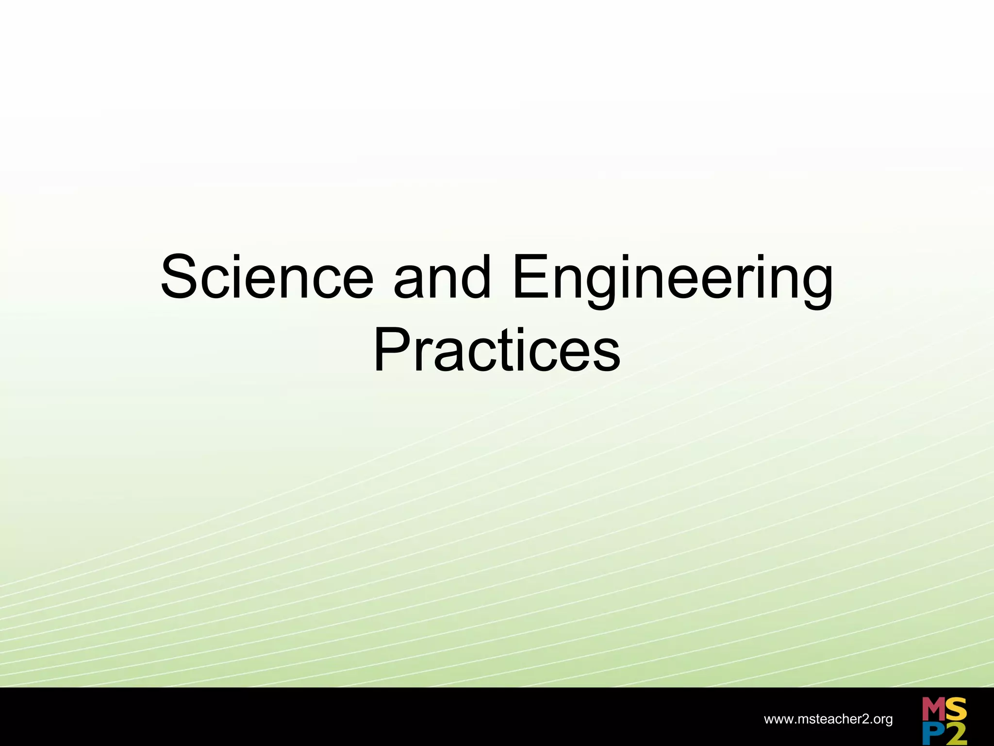 Science and Engineering
       Practices




                    www.msteacher2.org
          -
 