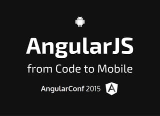 
AngularJS
from Code to Mobile
 