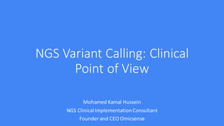 NGS	Variant	Calling:	Clinical	
Point	of	View		
Mohamed	Kamal	Hussein
NGS	Clinical	Implementation	Consultant	
Founder	and	CEO	Omicsense
 