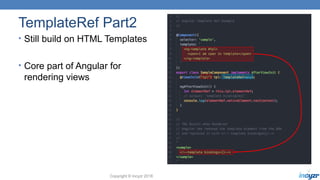 Copyright © Incyzr 2018
TemplateRef Part2
• Still build on HTML Templates
• Core part of Angular for
rendering views
 